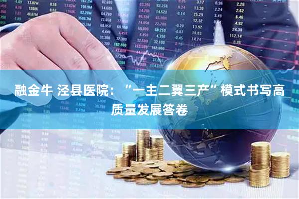 融金牛 泾县医院：“一主二翼三产”模式书写高质量发展答卷