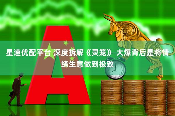 星速优配平台 深度拆解《灵笼》 大爆背后是将情绪生意做到极致